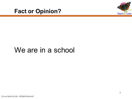 Fact or Opinion? We are in a school.