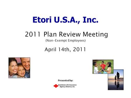 Etori U.S.A., Inc. Presented by:. 2 Sumitomo Life Insurance Agency America, Inc. Effective May 1, 2011: Insurance carrier remained the same: Medical –