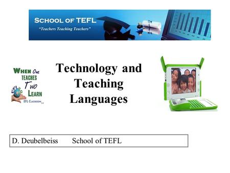Technology and Teaching Languages D. Deubelbeiss School of TEFL.