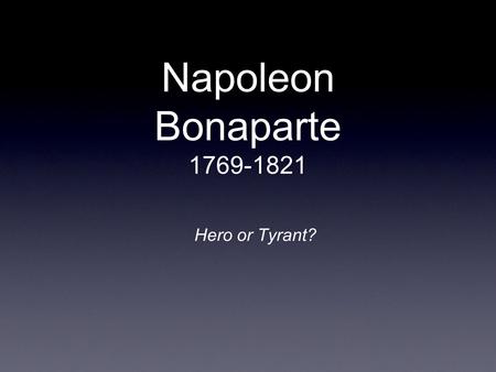 Napoleon Bonaparte 1769-1821 Hero or Tyrant?.
