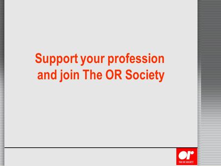 MAKING PROGRESS WITH O.R. IN SCHOOLS Support your profession and join The OR Society.