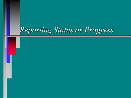 Reporting Status or Progress. Define the Subject n Break the subject into areas of discussion n List the main subject components here.