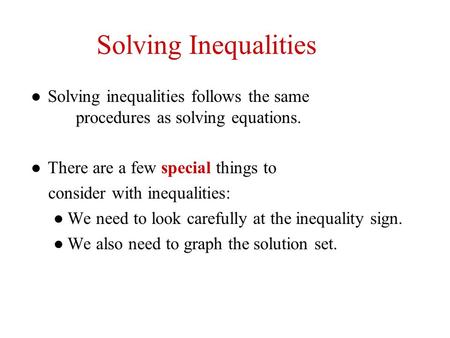 Solving Inequalities Solving inequalities follows the same 	procedures as solving equations. There are a few special things to consider with.