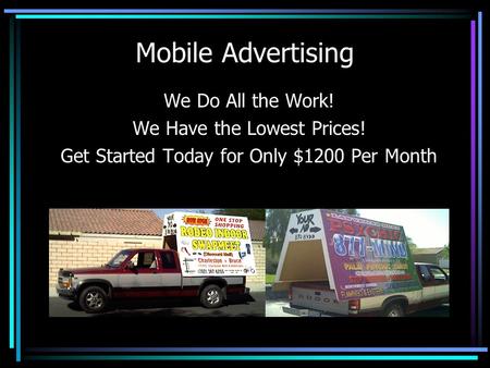 Mobile Advertising We Do All the Work! We Have the Lowest Prices! Get Started Today for Only $1200 Per Month.