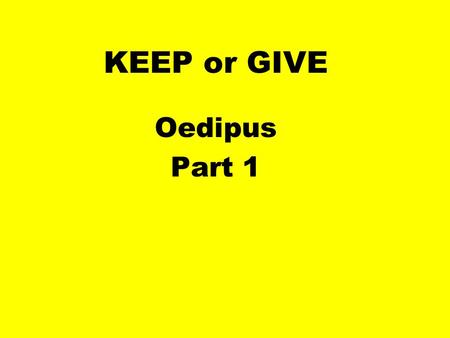 KEEP or GIVE Oedipus Part 1.