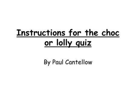 Instructions for the choc or lolly quiz By Paul Cantellow.