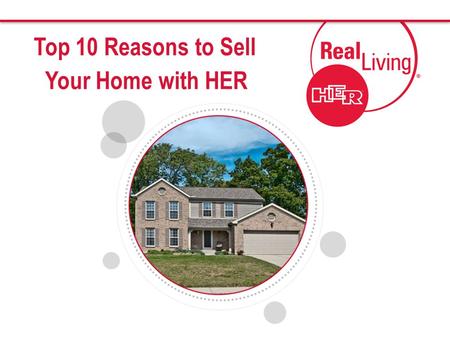Top 10 Reasons to Sell Your Home with HER. Real Living was named central Ohios Best Residential Real Estate Agency by the readers of Columbus C.E.O. Magazine.