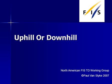 Uphill Or Downhill North American FIS TD Working Group ©Paul Van Slyke 2007.