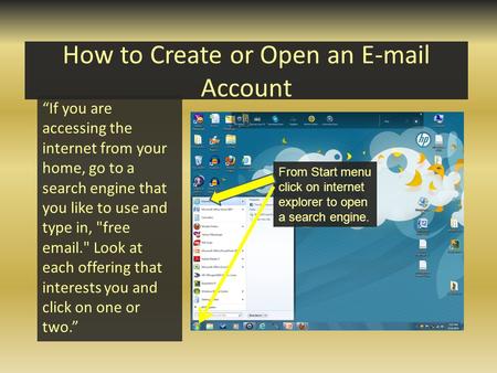 How to Create or Open an E-mail Account If you are accessing the internet from your home, go to a search engine that you like to use and type in, free.