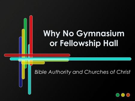 Why No Gymnasium or Fellowship Hall Bible Authority and Churches of Christ.