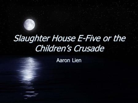 Slaughter House E-Five or the Childrens Crusade Aaron Lien.