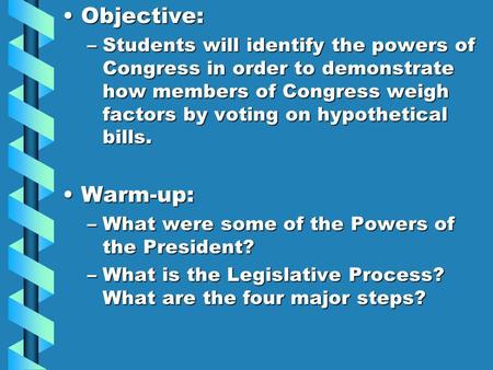 Objective:Objective: –Students will identify the powers of Congress in order to demonstrate how members of Congress weigh factors by voting on hypothetical.