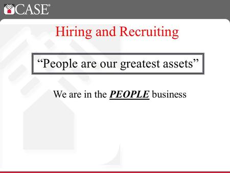 People are our greatest assets Hiring and Recruiting We are in the PEOPLE business.
