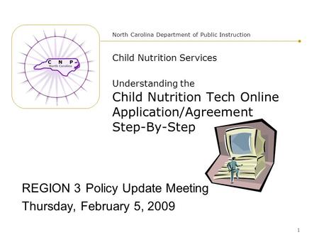 1 Child Nutrition Services Understanding the Child Nutrition Tech Online Application/Agreement Step-By-Step REGION 3 Policy Update Meeting Thursday, February.