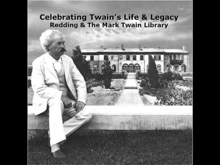Celebrating Twains Life & Legacy Redding & The Mark Twain Library.