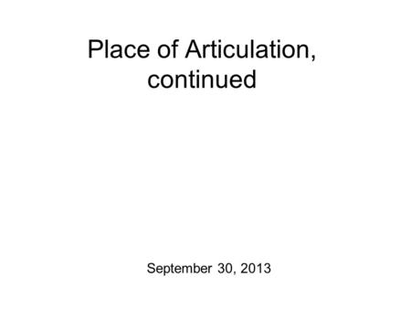 Place of Articulation, continued