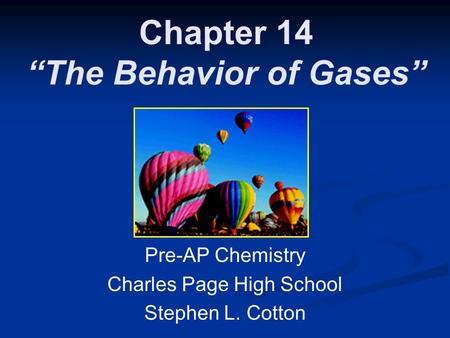 Chapter 14 The Behavior of Gases Pre-AP Chemistry Charles Page High School Stephen L. Cotton.