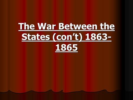 The War Between the States (cont) 1863- 1865. The Campaigns of 1863 Chancellorsville General Fighting Joe Hooker General Lee Confederate casualties The.