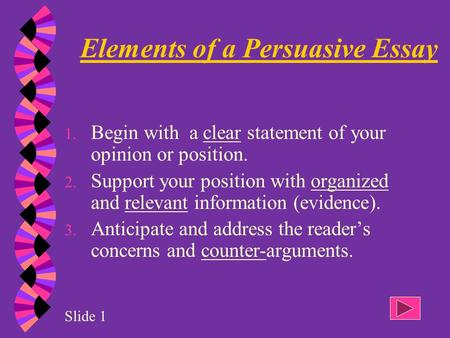 1. Begin with a clear statement of your opinion or position. 2. Support your position with organized and relevant information (evidence). 3. Anticipate.