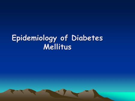 Epidemiology of Diabetes Mellitus. Definition: -Diabetes mellitus is a group of diseases marked by high levels of blood glucose resulting from defects.