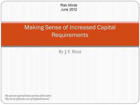 By J.V. Rizzi Making Sense of Increased Capital Requirements The opinions expressed herein are those of the author. They do not reflect the views of CapGen.