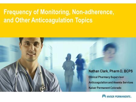Frequency of Monitoring, Non-adherence, and Other Anticoagulation Topics Nathan Clark, Pharm D, BCPS Clinical Pharmacy Supervisor Anticoagulation and Anemia.