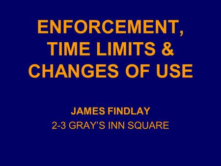 ENFORCEMENT, TIME LIMITS & CHANGES OF USE
