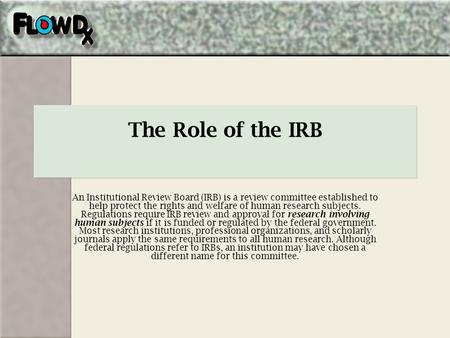 The Role of the IRB An Institutional Review Board (IRB) is a review committee established to help protect the rights and welfare of human research subjects.