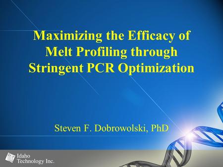 Maximizing the Efficacy of Melt Profiling through Stringent PCR Optimization Steven F. Dobrowolski, PhD.