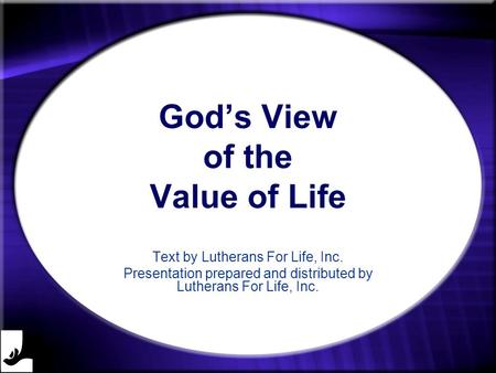 Gods View of the Value of Life Text by Lutherans For Life, Inc. Presentation prepared and distributed by Lutherans For Life, Inc.