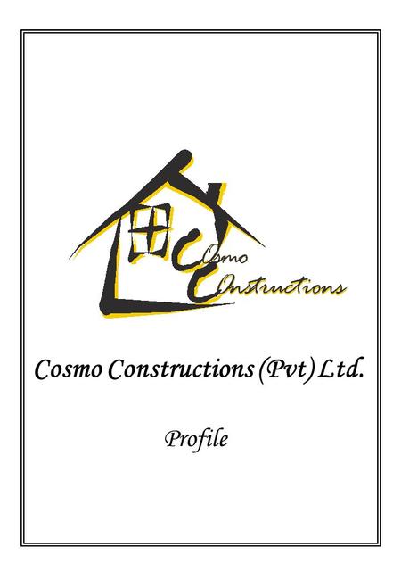 Cosmo Constructions (Pvt) Ltd. Profile. Cosmo Constructions (Pvt) Ltd. G. Candy Rose, Lily Magu Male, Republic of Maldives Tel: 960 3320 507-.Fax: 960.