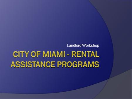 Landlord Workshop. Introduction The City of Miami, Department of Community Development administers funding for two Rental Assistance Programs: HAP Section.