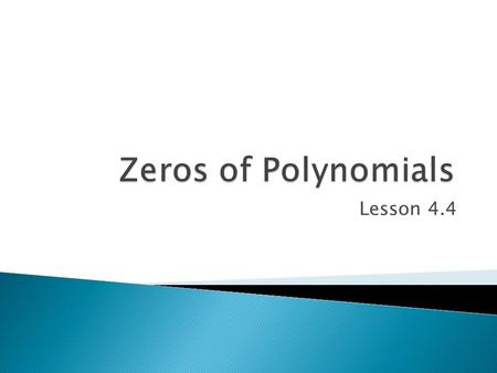Zeros of Polynomials Lesson 4.4.