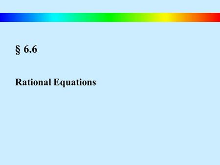 § 6.6 Rational Equations.