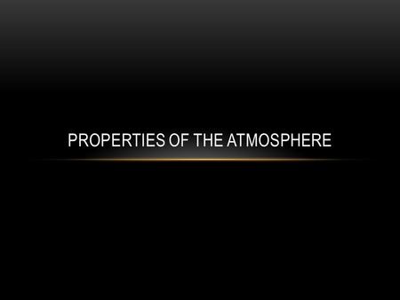 PROPERTIES OF THE ATMOSPHERE. TEMPERATURE Temperature is the measure of the average kinetic energy of the particles in a material. Higher temperature.
