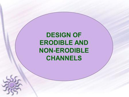 DESIGN OF ERODIBLE AND NON-ERODIBLE CHANNELS