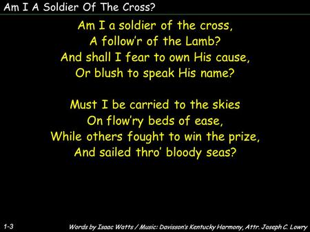 Am I a soldier of the cross, A follow’r of the Lamb?