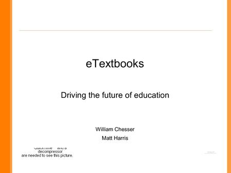 ETextbooks Driving the future of education William Chesser Matt Harris.