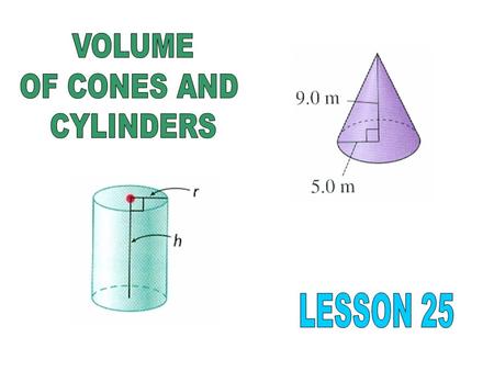VOLUME OF CONES AND CYLINDERS LESSON 25.