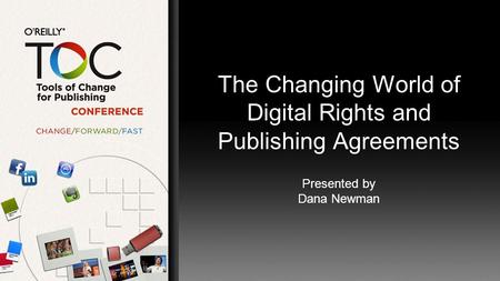 The Changing World of Digital Rights and Publishing Agreements Presented by Dana Newman.