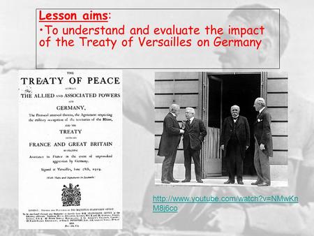 Lesson aims: To understand and evaluate the impact of the Treaty of Versailles on Germany http://www.youtube.com/watch?v=NMwKnM8j6co.