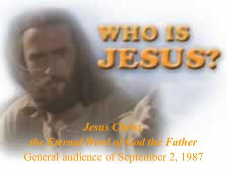 Jesus Christ, the Eternal Word of God the Father General audience of September 2, 1987.
