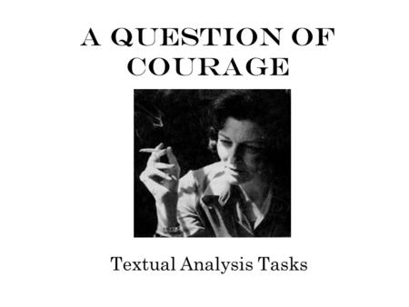 A Question Of Courage Textual Analysis Tasks. Understanding Questions 1)Where does the poet think we see courage? (1) 2)Describe the four childhood experiences.