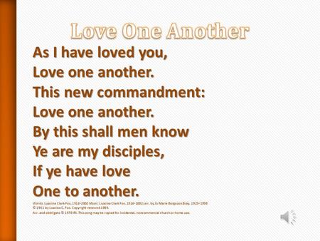Love One Another As I have loved you, Love one another. This new commandment: Love one another. By this shall men know Ye are my disciples, If ye have.