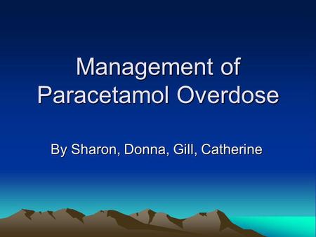 Management of Paracetamol Overdose By Sharon, Donna, Gill, Catherine.