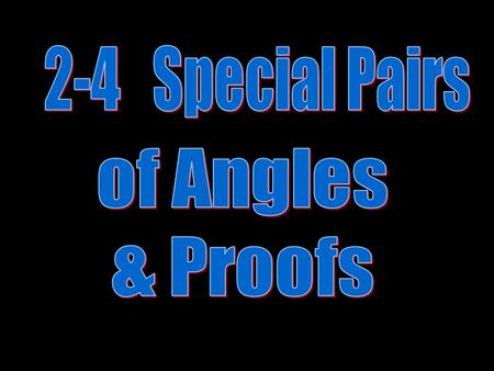 2-4 Special Pairs of Angles & Proofs.