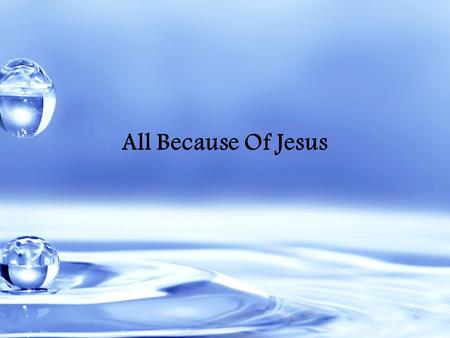 All Because Of Jesus. Giver of every breath I breathe Author of all eternity.