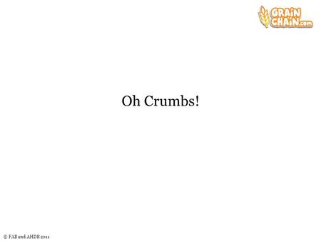 © FAB and AHDB 2011 Oh Crumbs!. © FAB and AHDB 2011 The challenge Plan and make a sweet or savoury crumble that: is an individual or snack size is sweet.