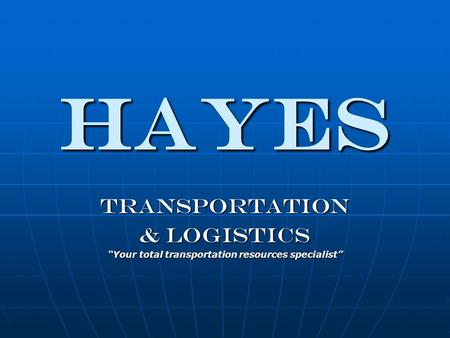 HAYES Transportation & Logistics Your total transportation resources specialist.