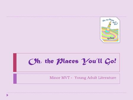 Oh, the Places Youll Go! Minor MVT - Young Adult Literature.